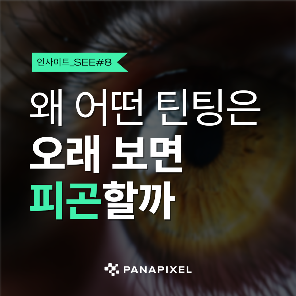 왜 어떤 틴팅은 오래 보면 피곤할까 I#8